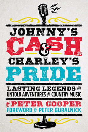 Johnny's Cash and Charley's Pride: Lasting Legends and Untold Adventures in Country Music by Peter Cooper 9781951217020