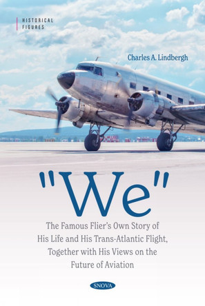 "We" The Famous Flier’s Own Story of His Life and His Trans-Atlantic Flight, Together with His Views on the Future of Aviation by Charles A. Lindbergh 9798891138100