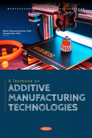 A Textbook on Additive Manufacturing Technologies by Mohit Hemanth Kumar 9798891136793