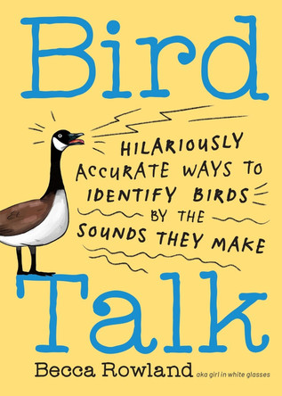 Bird Talk: 101 Hilariously Accurate Ways to Remember the Weird and Wild Sounds Birds Make by Becca Rowland 9781635869231
