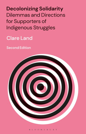 Decolonizing Solidarity: Dilemmas and Directions for Supporters of Indigenous Struggles Clare Land 9781913441036