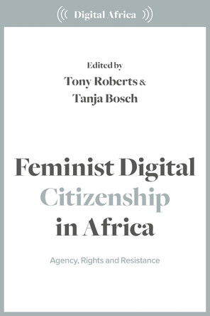 Feminist Digital Citizenship in Africa: Agency, Rights and Resistance Tony Roberts 9781350500488