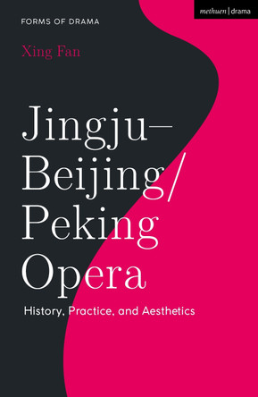 Jingju - Beijing/Peking Opera: History, Practice, and Aesthetics Xing Fan 9781350174689