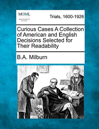 Curious Cases a Collection of American and English Decisions Selected for Their Readability by B A Milburn 9781275513587