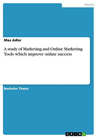 A study of Marketing and Online Marketing Tools which improve online success by Max Adler 9783640668595