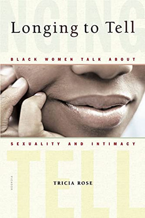 Longing To Tell: Black Women Talk about Sexuality and Intimacy by Tricia Rose 9780312423728
