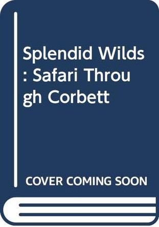 Splendid Wilds: Safari Through Corbett by N. K. Arora 9788183295352