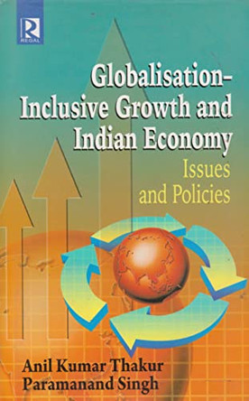 Globalisation Inclusive Growth and Indian Economy by Anil Kumar Thakur 9788184840629