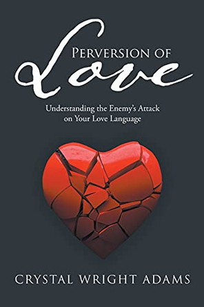 Perversion of Love: Understanding the Enemy's Attack on Your Love Language by Crystal Wright Adams 9781098081300