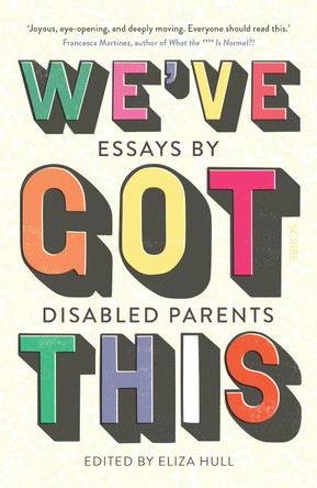 We’ve Got This: essays by disabled parents by Eliza Hull