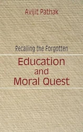 Recalling the Forgotten: Education and Moral Quest by Avijit Pathak 9788189833718 Recalling the Forgotten: Education and Moral Quest by Avijit Pathak 9788189833718