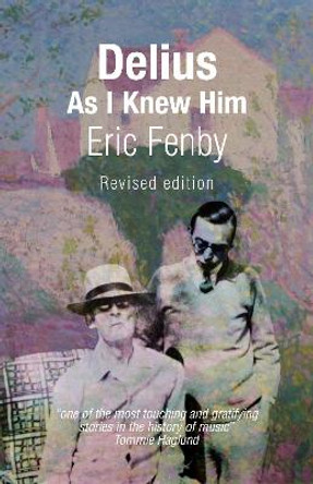 Delius As I Knew Him by Eric Fenby