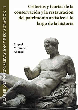 Criterios y teorias de la conservacion y la restauracion del patrimonio artistico a lo largo de la historia by Miquel Mirambell 9788416725045