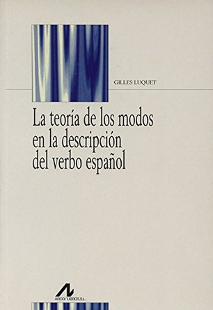 La Teoria de Los Modos En La Descripcion del Verbo Espa~nol: Un Nuevo Planteamiento by Gilles Luquet 9788476355671
