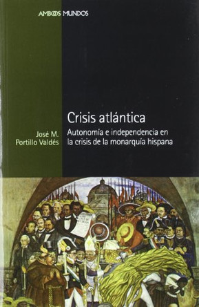 Crisis Atlantica: Autonomia E Independencia En La Crisis de La Monarquia Hispana by  9788496467163