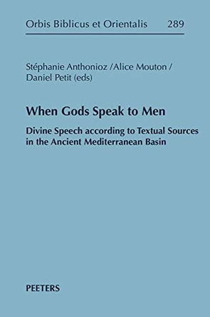 When Gods Speak to Men: Divine Speech according to Textual Sources in the Ancient Mediterranean Basin by D. Petit 9789042941328