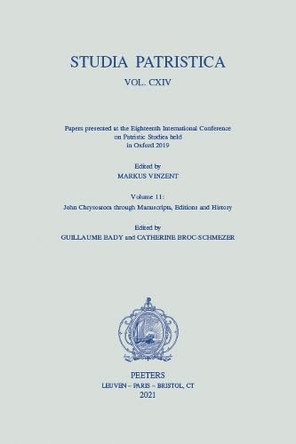 Studia Patristica. Vol. CXIV - Papers presented at the Eighteenth International Conference on Patristic Studies held in Oxford 2019: Volume 11: John Chrysostom through Manuscripts, Editions and History by C. Broc-Schmezer 9789042945982