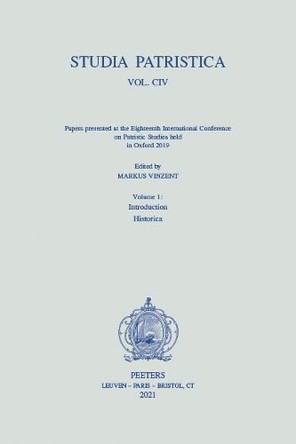 Studia Patristica. Vol. CIV - Papers presented at the Eighteenth International Conference on Patristic Studies held in Oxford 2019: Volume 1: Introduction; Historica by M. Vinzent 9789042947443
