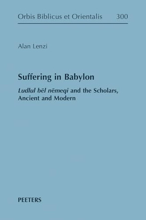 Suffering in Babylon: Ludlul bel nemeqi and the Scholars, Ancient and Modern by A. Lenzi 9789042950962