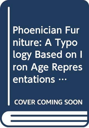 Phoenician Furniture: A Typology Based on Iron Age Representations with Reference to the Iconographical Context by Eric Gubel 9789068311105