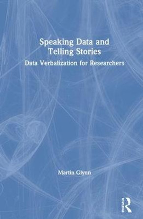 Speaking Data and Telling Stories: Data Verbalization for Researchers by Martin Glynn