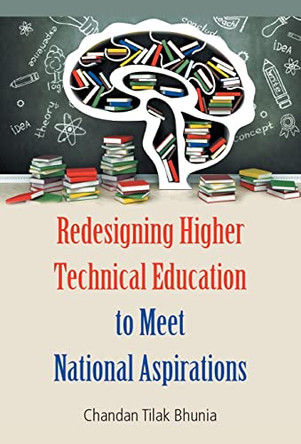 Redesigning Higher Technical Education to Meet National Aspirations by Chandan Bhunia Tilak 9789351281368