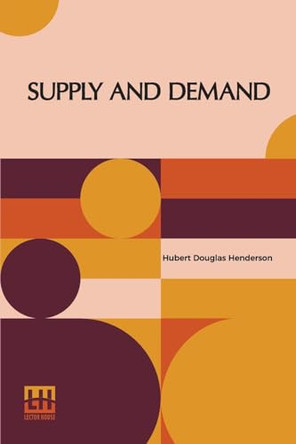 Supply And Demand: With An Introduction By J.M. Keynes by Hubert Douglas Henderson 9789361386497