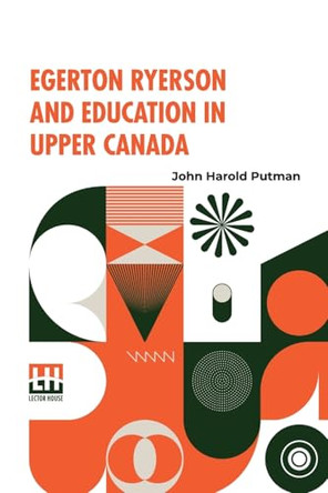 Egerton Ryerson And Education In Upper Canada (Edition0) by John Harold Putman 9789361388286