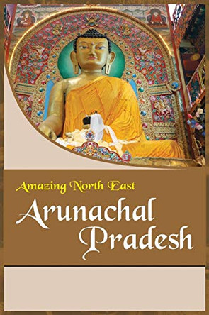Amazing North East- Arunachal Pradesh by Aribam Indubala Devi 9789380177250