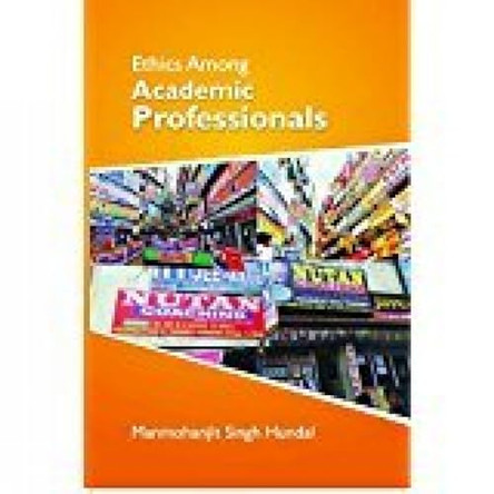 Ethics Among Academic Professionals by Manmohanjit Singh Hundal 9789380574585