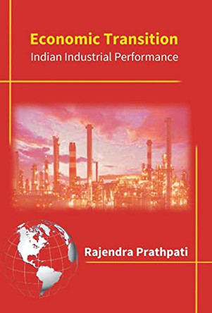 Economic Transition: Impact On Indian Industrial Performance by Rajendra Prathipati 9789386397249