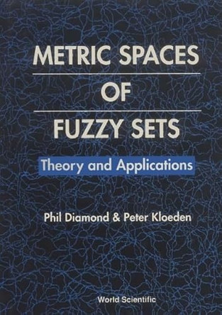 Metric Spaces Of Fuzzy Sets: Theory And Applications by Phil Diamond 9789810217310
