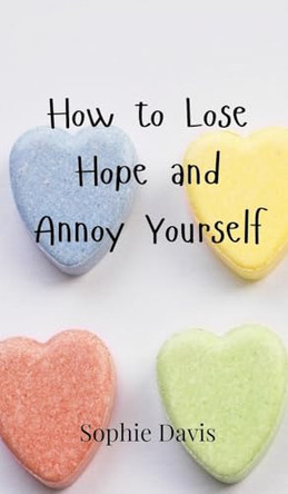 How to Lose Hope and Annoy Yourself by Sophie Davis 9789908000664