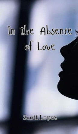 In the Absence of Love by Scott Lopez 9789908001906