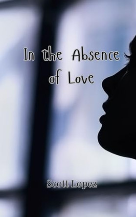 In the Absence of Love by Scott Lopez 9789908001913