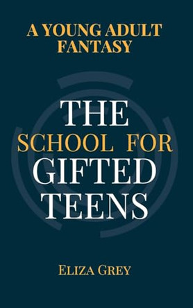 The School for Gifted Teens: A Young Adult Fantasy by Eliza Grey 9798210918765