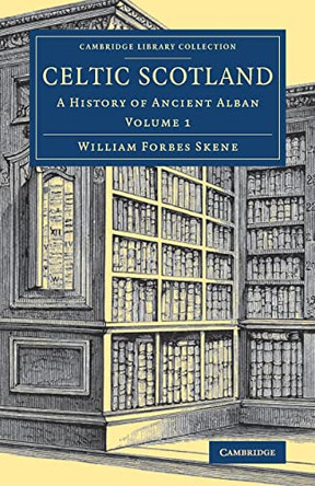 Celtic Scotland: A History of Ancient Alban by William Forbes Skene 9781108084260