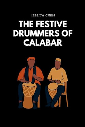 The Festive Drummers of Calabar by Jessica Chris 9798348173524