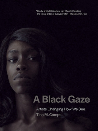 A Black Gaze: Artists Changing How We See by Tina M. Campt