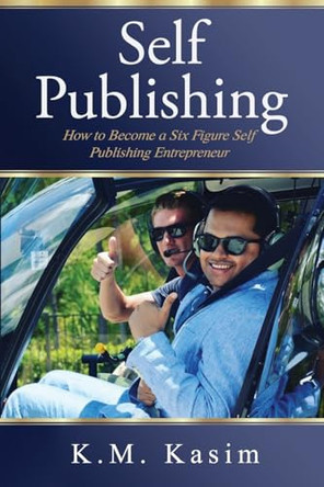 Self-Publishing: How to Become a Six Figure Self- Publishing Entrepreneur by Kasim K M 9798868935121