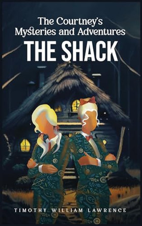 The Shack: The Courtney's Mysteries and Adventures by Timothy William Lawrence 9798869369222