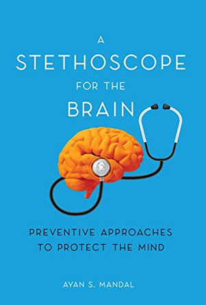 A Stethoscope for the Brain: Preventive Approaches to Protect the Mind by Ayan S Mandal 9798885042703