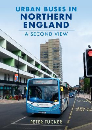 Urban Buses in Northern England: A Second View by Peter Tucker