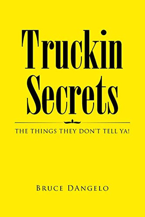 Truckin Secrets: The Things They Don't Tell Ya! by Bruce Dangelo 9798885055314