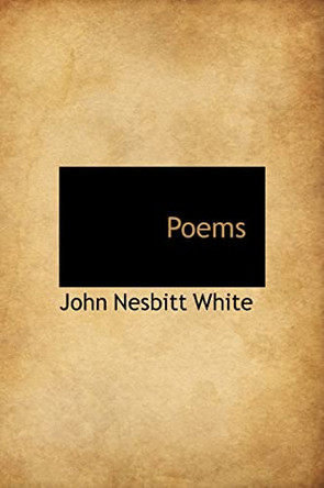 Poems by John Nesbitt White 9781117371870