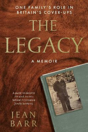 The Legacy: A Memoir: One family's role in Britain's cover-ups by Jean Barr