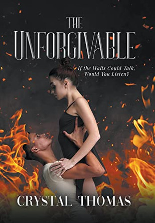 The Unforgivable: If the Walls Could Talk, Would You Listen? by Crystal Thomas 9798885367318