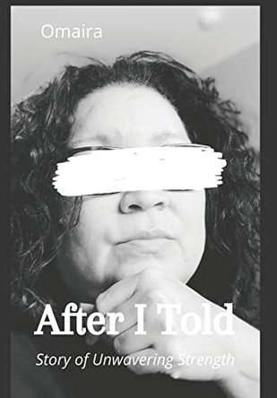 After I Told: Story of Unwavering Strength by Omaira 9798886041804