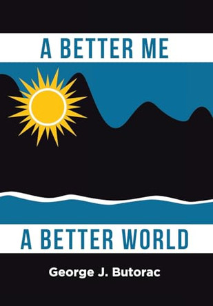 A Better Me a Better World by George J Butorac 9798886548389