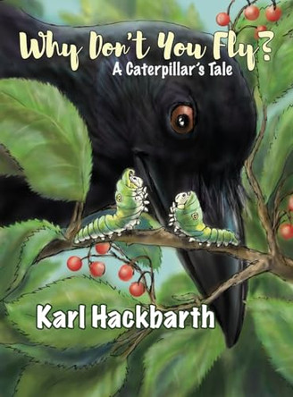 Why Don't You Fly?: A Caterpillar's Tale by Karl Hackbarth 9798886830910